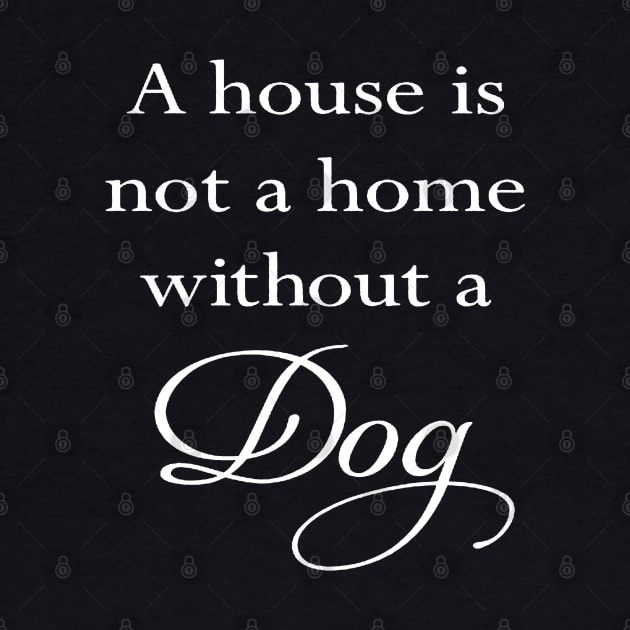 A House Is Not A Home Without A Dog Quote by taiche